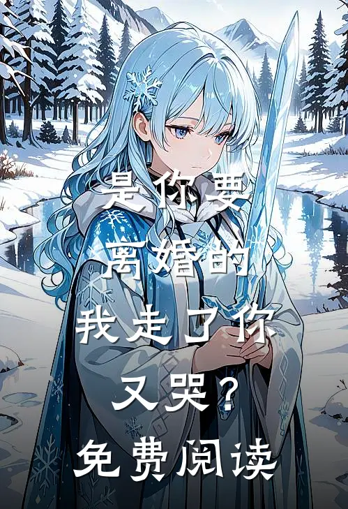 是你要离婚的,我走了你又哭?免费阅读全文