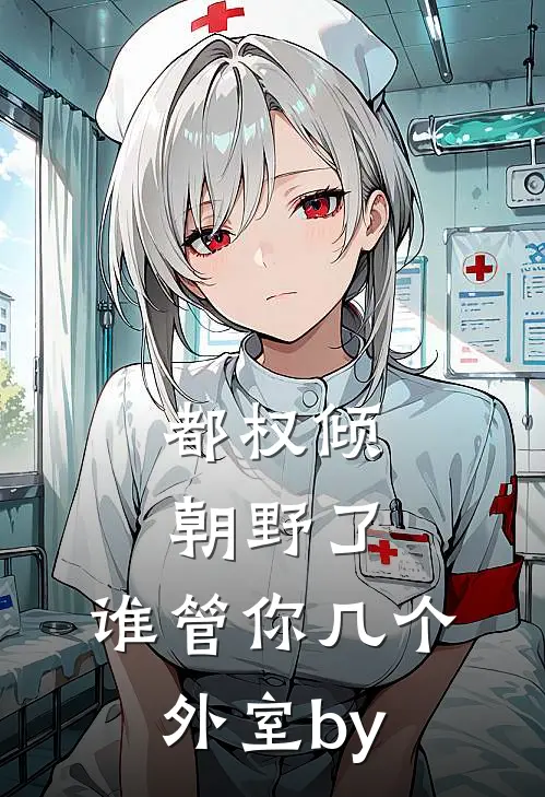 都权倾朝野了，谁管你几个外室by