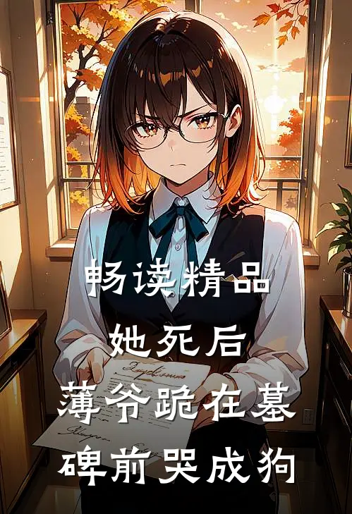 畅读精品她死后，薄爷跪在墓碑前哭成狗