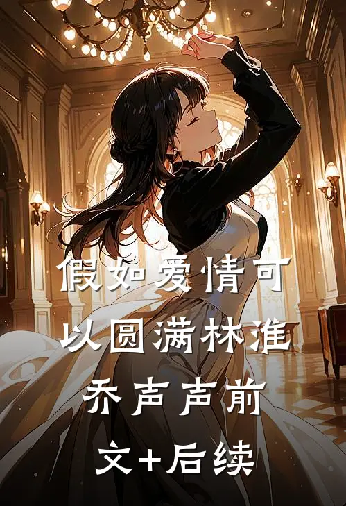 假如爱情可以圆满林淮乔声声前文+后续