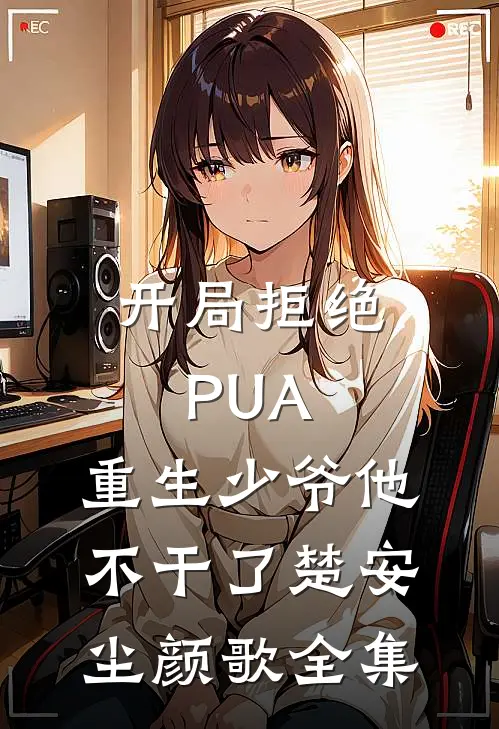 开局拒绝PUA，重生少爷他不干了楚安尘颜歌全集