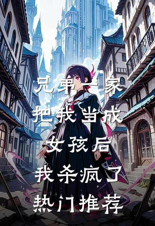 兄弟一家把我当成女孩后,我杀疯了热门推荐