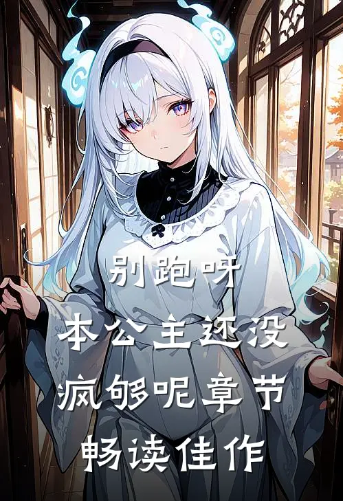 别跑呀，本公主还没疯够呢章节畅读佳作