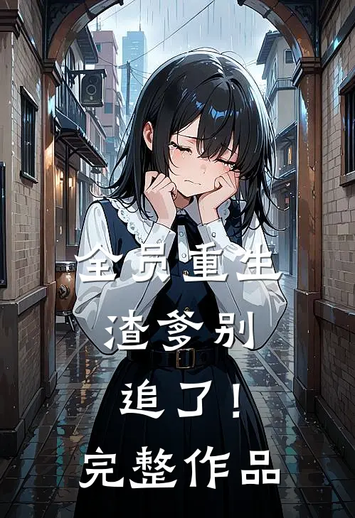 全员重生渣爹别追了!完整作品
