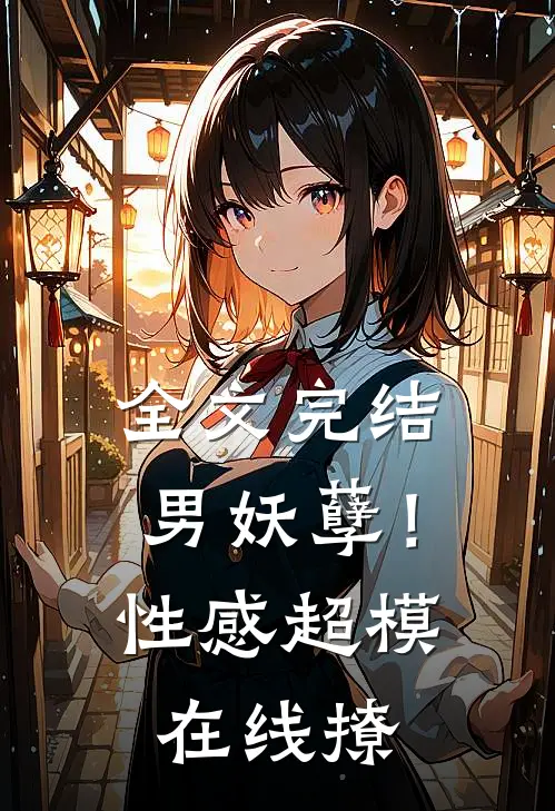 全文完结男妖孽!性感超模在线撩妹