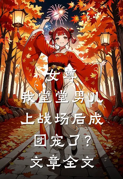 女尊我堂堂男儿,上战场后成团宠了?文章全文免费