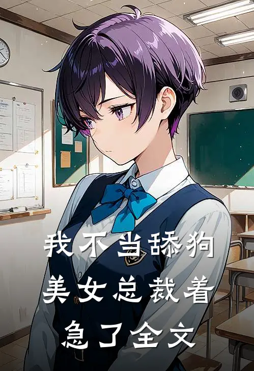 我不当舔狗,美女总裁着急了全文在线阅读