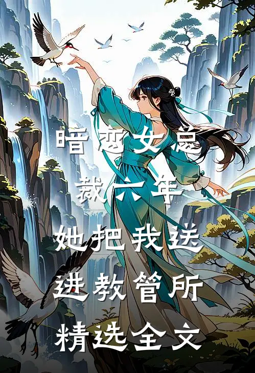 暗恋女总裁六年,她把我送进教管所精选全文在线阅读