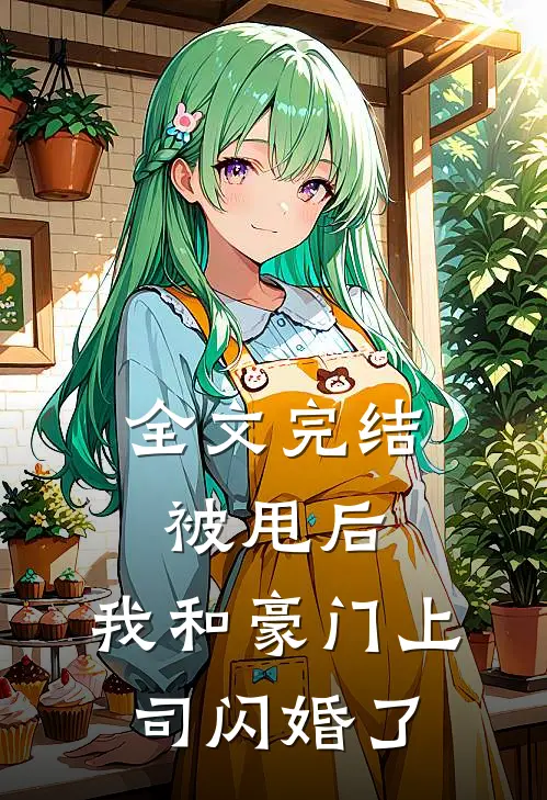 全文完结被甩后,我和豪门上司闪婚了百度