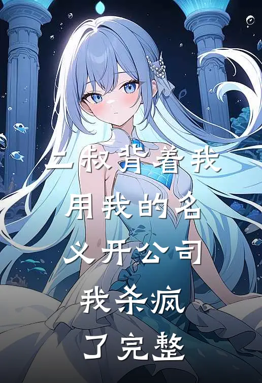 二叔背着我用我的名义开公司,我杀疯了完整