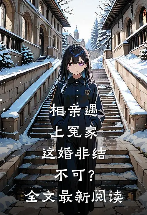 相亲遇上冤家,这婚非结不可?全文最新阅读