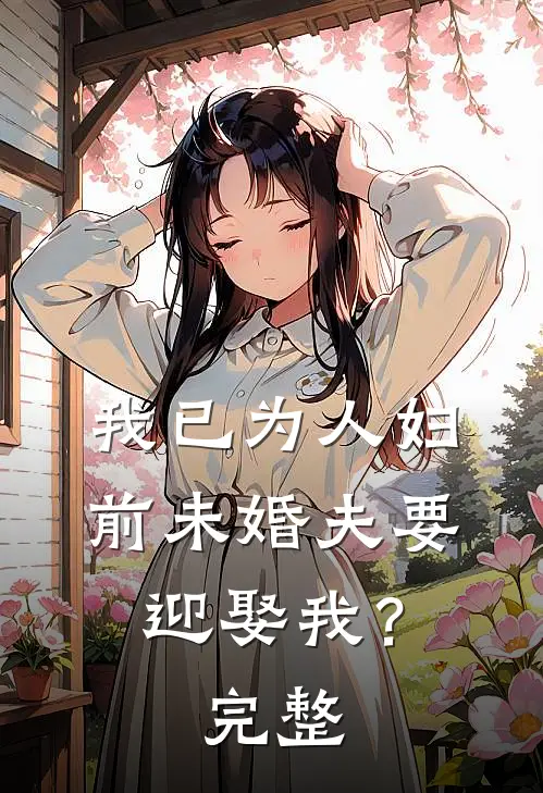 我已为人妇,前未婚夫要迎娶我?完整