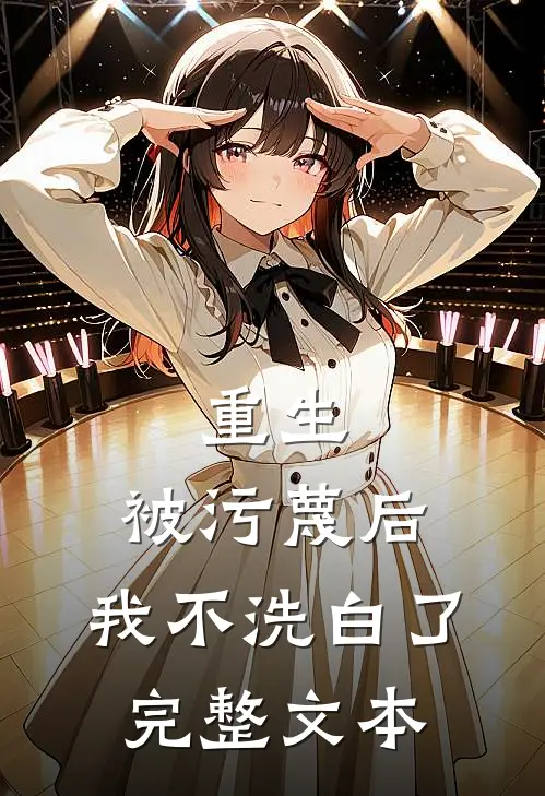 重生被污蔑后,我不洗白了完整文本免费阅读