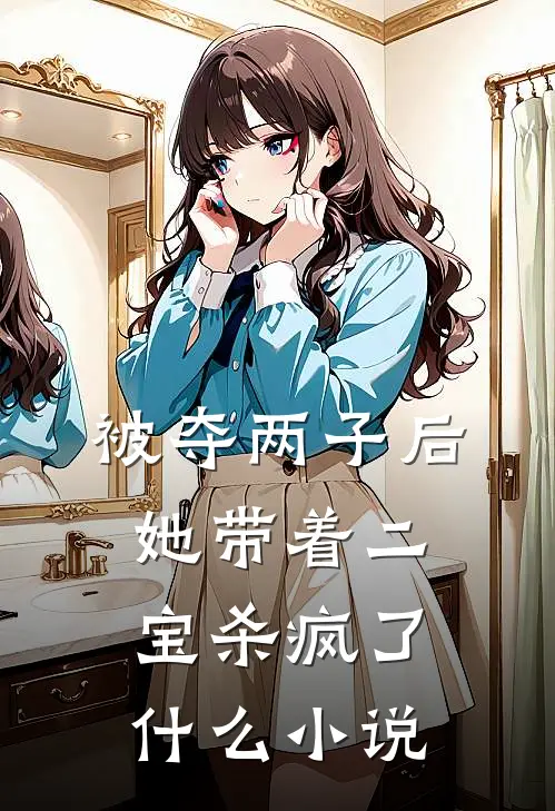 被夺两子后，她带着二宝杀疯了什么小说