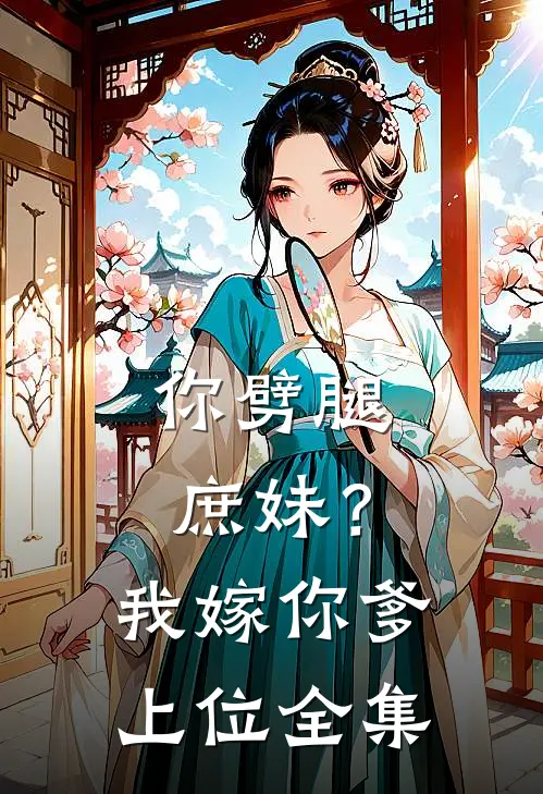 你劈腿庶妹?我嫁你爹上位全集