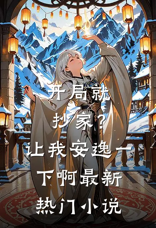 开局就抄家?让我安逸一下啊最新热门免费阅读