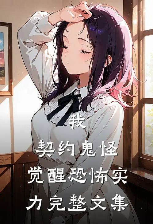 我,契约鬼怪,觉醒恐怖实力完整文集免费阅读