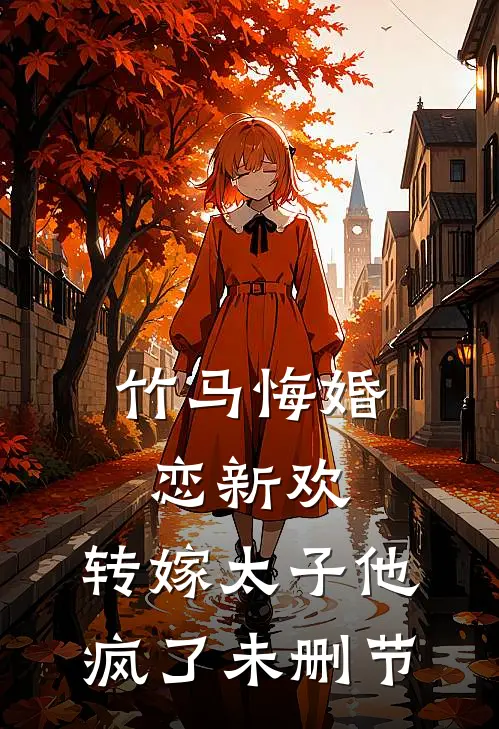 竹马悔婚恋新欢,转嫁太子他疯了未删节在线观看