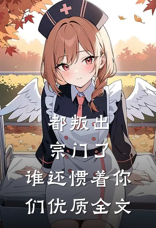 都叛出宗门了，谁还惯着你们优质全文