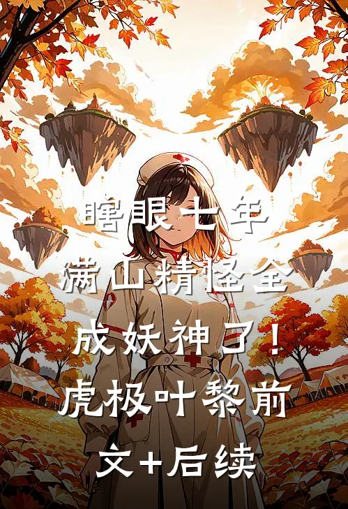 瞎眼七年，满山精怪全成妖神了！虎极叶黎前文+后续