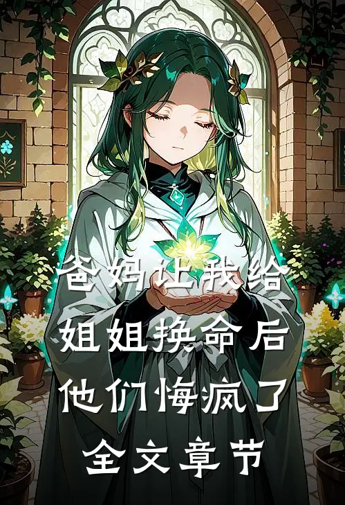 爸妈让我给姐姐换命后,他们悔疯了全文章节阅读