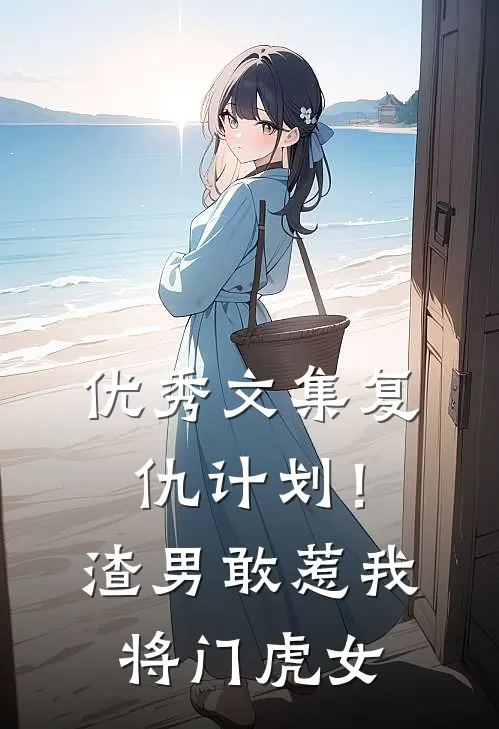优秀文集复仇计划！渣男敢惹我将门虎女