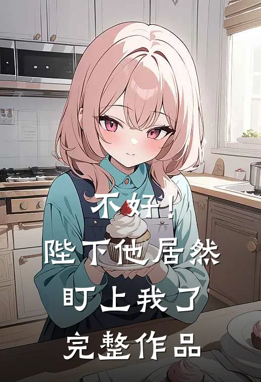 不好!陛下他居然盯上我了完整作品在线观看