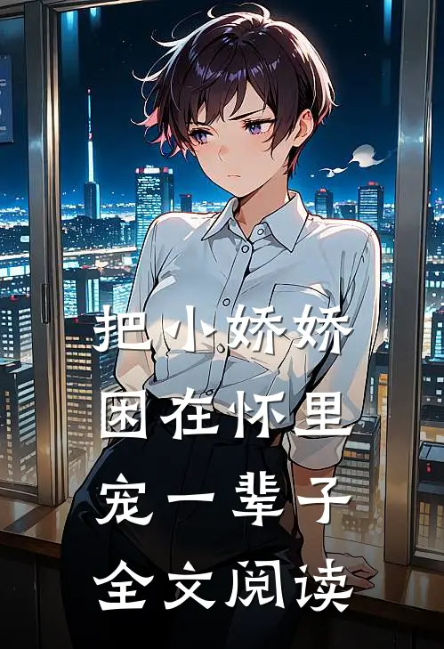 把小娇娇困在怀里,宠一辈子全文阅读无弹窗