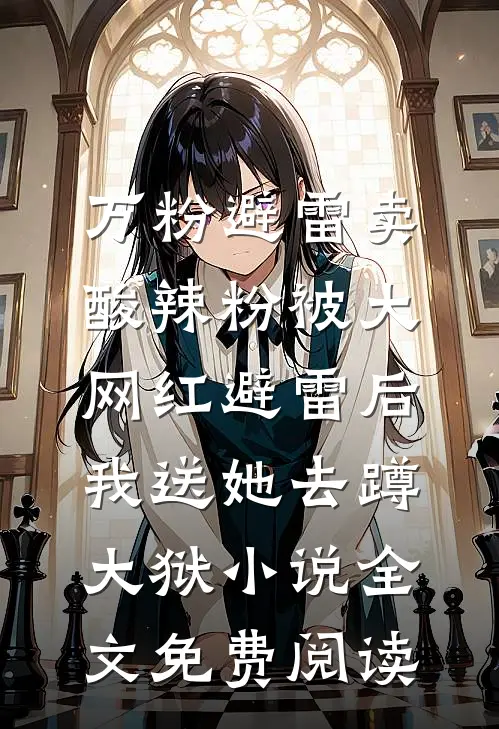 万粉避雷卖酸辣粉被大网红避雷后，我送她去蹲大狱小说全文免费阅读