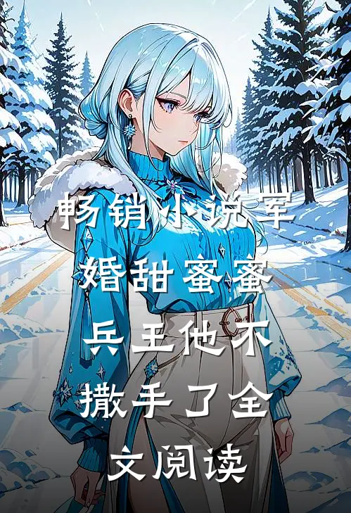 畅销军婚甜蜜蜜,兵王他不撒手了全文阅读免费