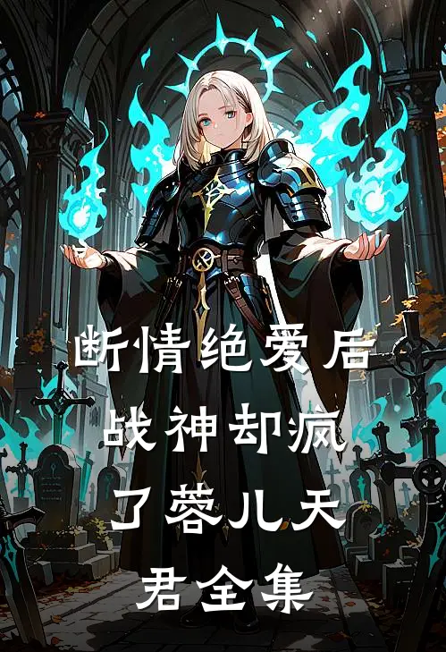 断情绝爱后,战神却疯了蓉儿天君 全集免费阅读
