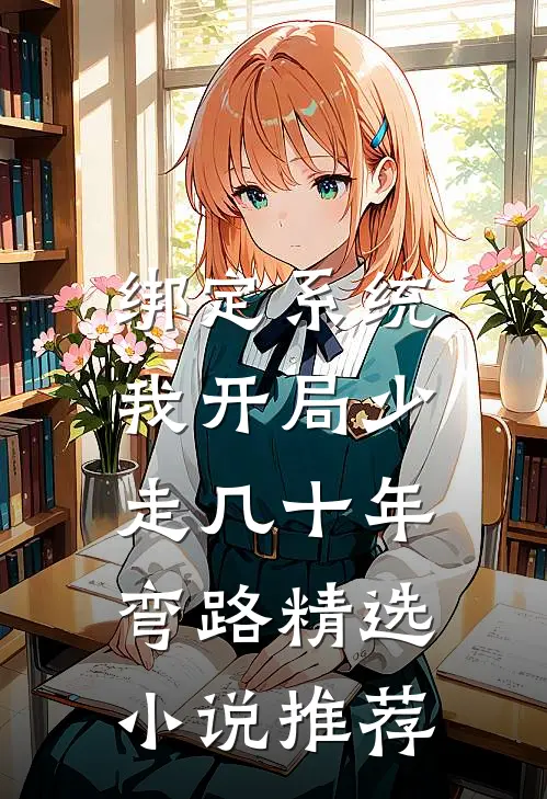 绑定系统：我开局少走几十年弯路精选小说推荐