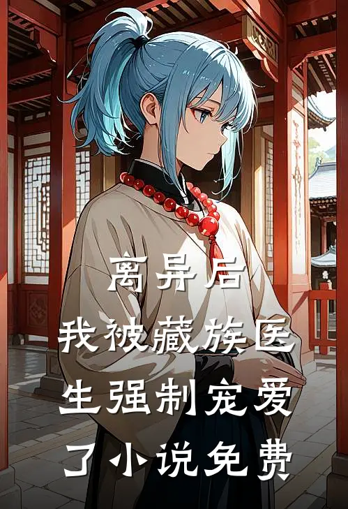 离异后,我被藏族医生强制宠爱了免费阅读