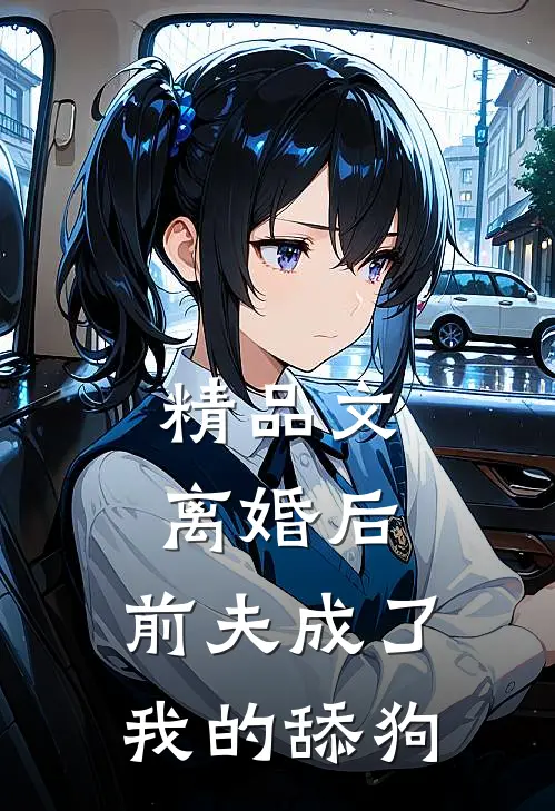 精品文离婚后，前夫成了我的舔狗