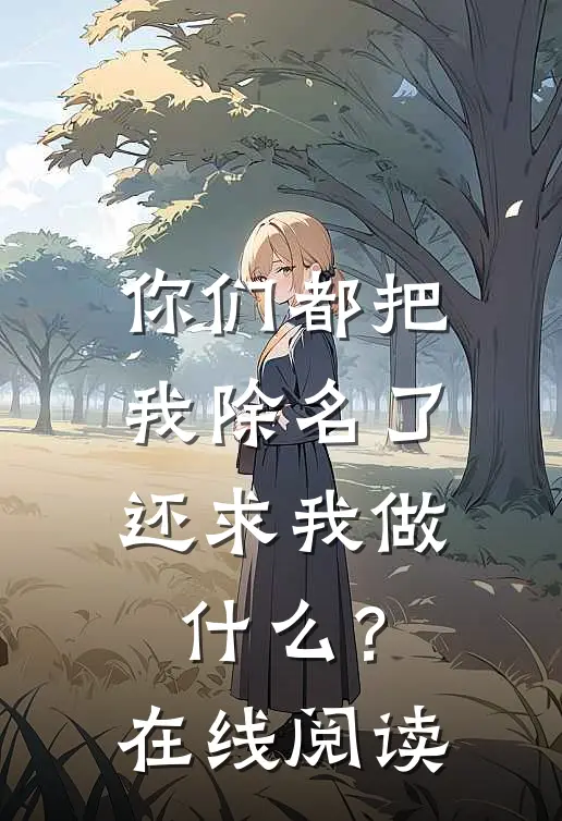 你们都把我除名了,还求我做?在线阅读全文