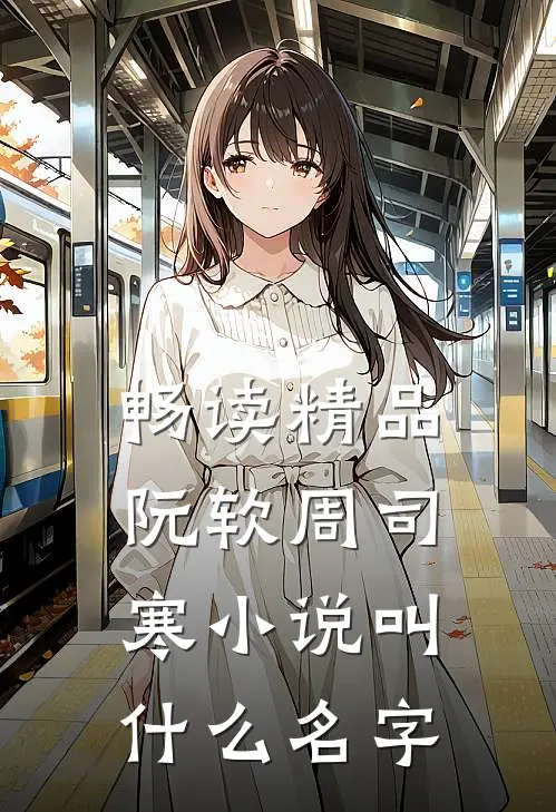 畅读精品阮软周司寒小说叫什么名字