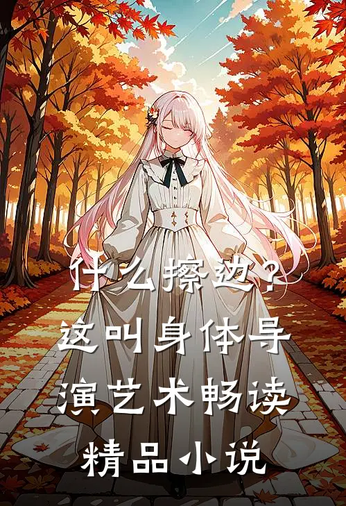 什么擦边？这叫身体导演艺术畅读精品小说