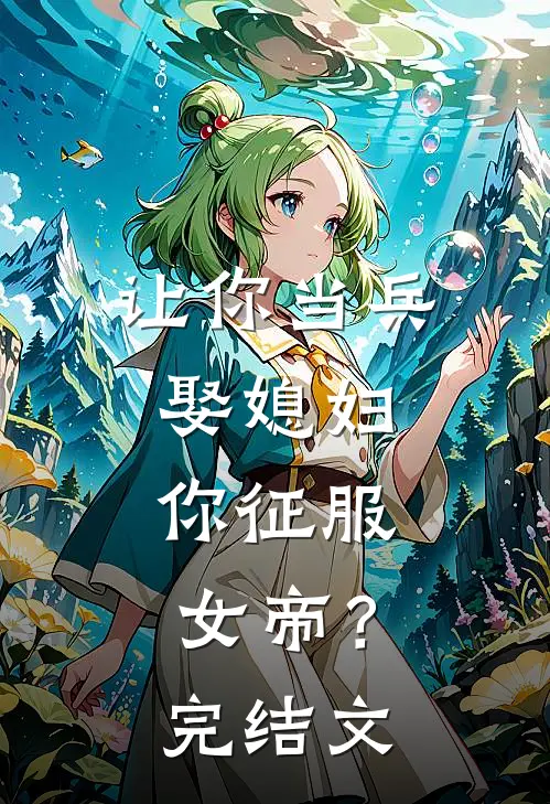 让你当兵娶媳妇,你征服女帝?完结文学