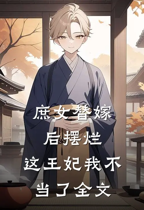庶女替嫁后摆烂,这王妃我不当了全文在线阅读