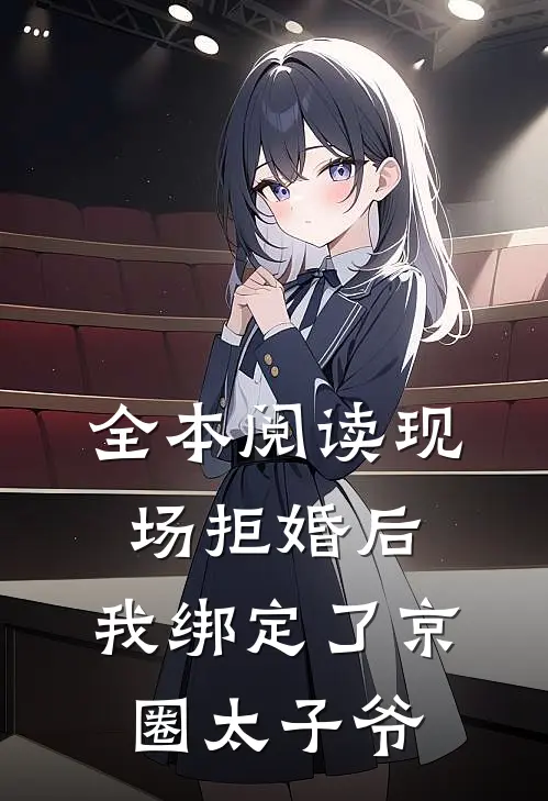 全本阅读现场拒婚后，我绑定了京圈太子爷