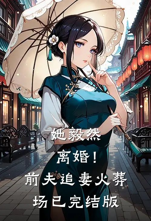 她毅然离婚!前夫追妻火葬场已完结版