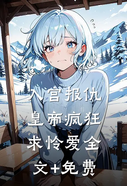 入宫报仇，皇帝疯狂求怜爱全文+免费