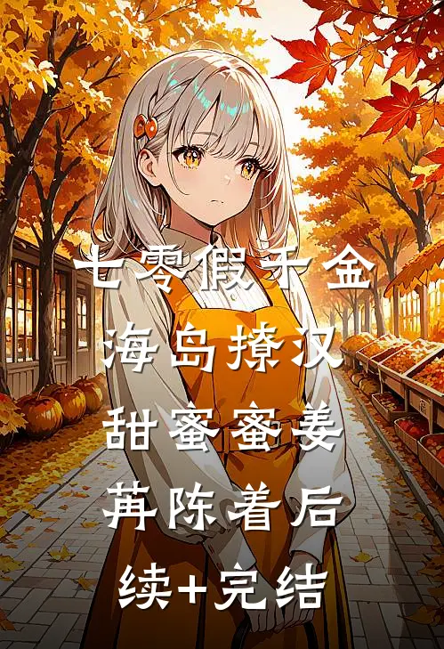 七零假千金，海岛撩汉甜蜜蜜姜苒陈着后续+完结