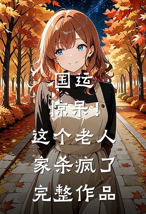 国运：惊呆！这个老人家杀疯了完整作品