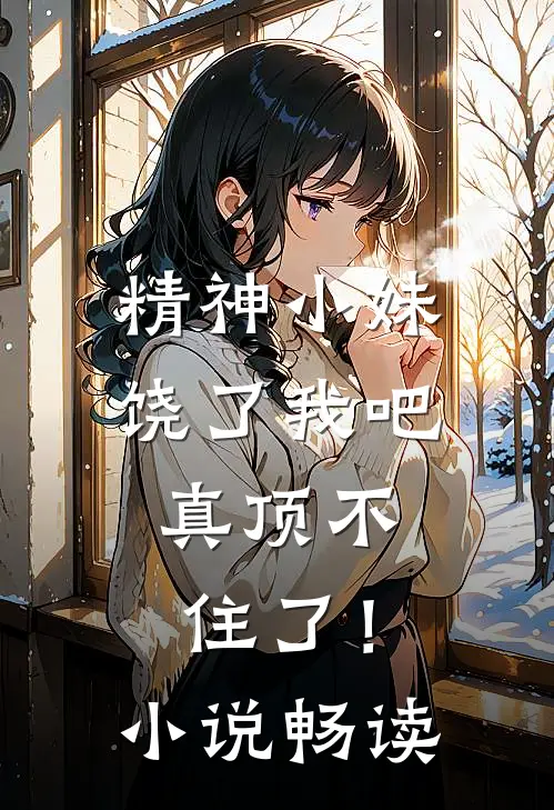 精神小妹饶了我吧,真顶不住了!畅读网