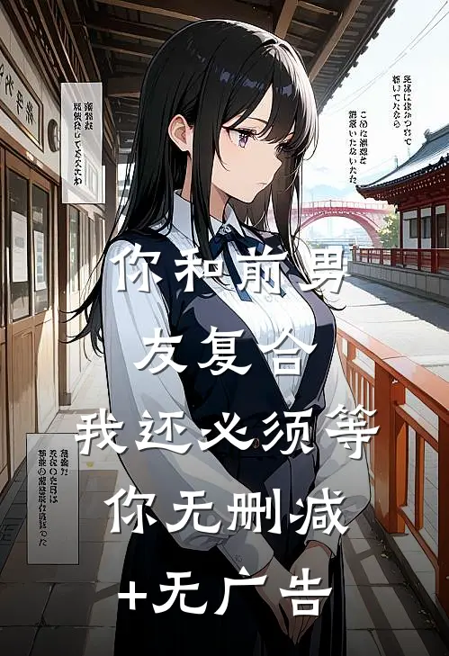 你和前男友复合，我还必须等你无删减+无广告