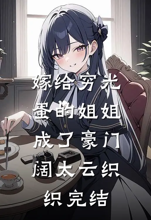 嫁给穷光蛋的姐姐成了豪门阔太云织织完结