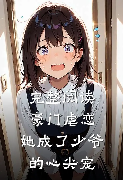 完整阅读豪门虐恋：她成了少爷的心尖宠