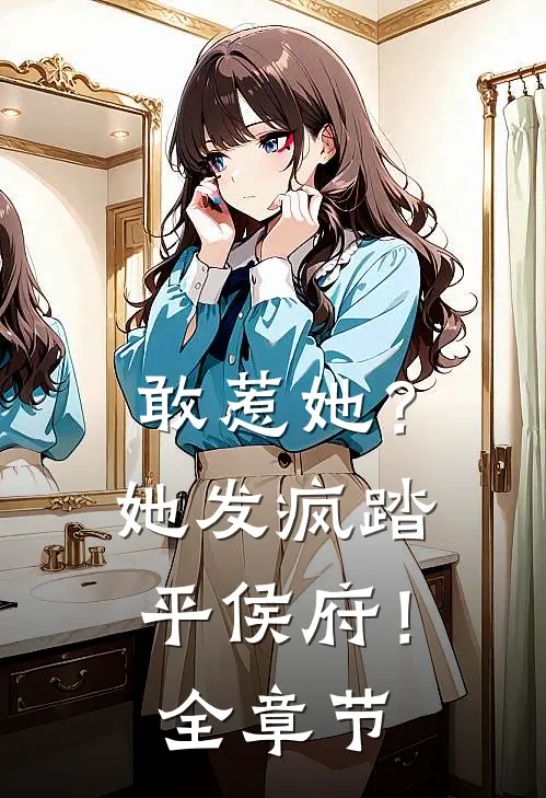 敢惹她?她发疯踏平侯府!全章节