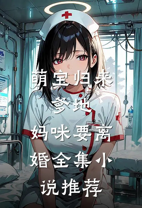 萌宝归来爹地,妈咪要离婚全集推荐免费阅读